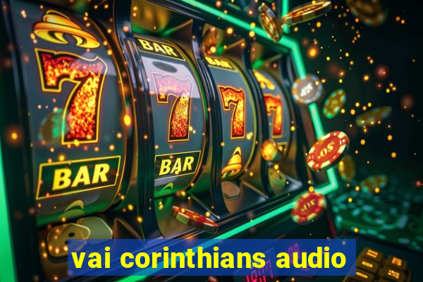 vai corinthians audio